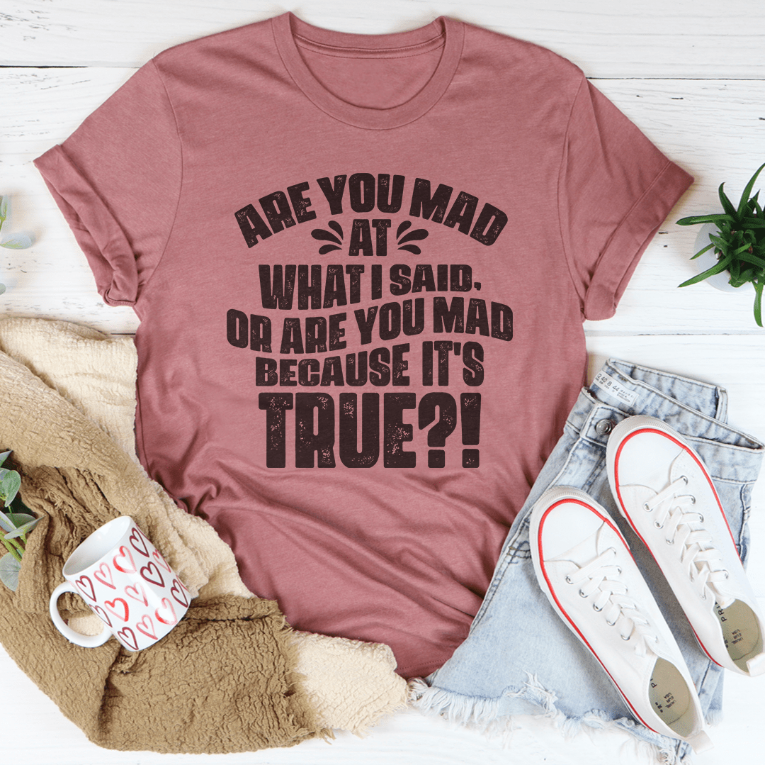 Are You Mad Because It’s True Graphic Tee